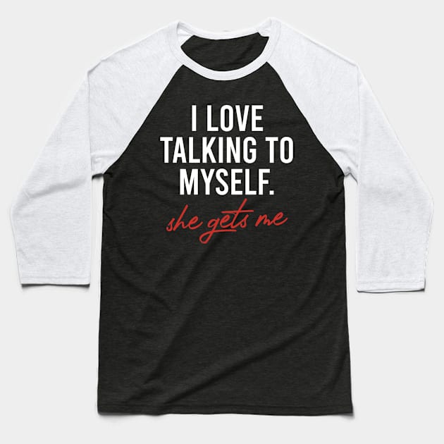 I Love Talking to Myself She Gets me Baseball T-Shirt by The Soviere